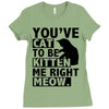 you've cat to be kitten me right meow Ladies Fitted T-Shirt