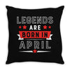 Legends Are Born In April Throw Pillow