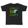 there is no planet  b earth day Toddler T-shirt