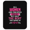 All Women Are Created Equal But Only The Best Are Born In April Mousepad