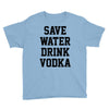 save water drink vodka Youth Tee