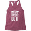 mustache made me do it funny Racerback Tank
