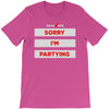 sorry i'm partying T-Shirt