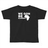 we gon alright Toddler T-shirt