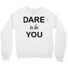 dare to be you Crewneck Sweatshirt