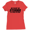 No I'm Not On Steroids, But Thanks For Asking Ladies Fitted T-Shirt