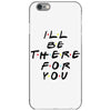 I'll Be There For You iPhone 6/6s Case