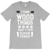 super power i turn wood funnz slogan mz power T-Shirt