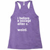 i before e except after c Racerback Tank