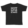 calm down it's p.e Toddler T-shirt