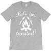 lets get toasted T-Shirt