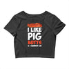 i like pig butts and i cannot lie Crop Top
