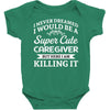i never dreamed i would be a super cute caregiver but here i am killin Baby Bodysuit