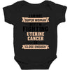 I am Not Super Woman But I'm Fighting Uterine Cancer So Close Enough Baby Bodysuit