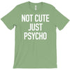 not cute just psycho T-Shirt